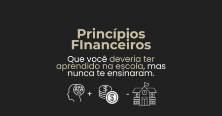 5 Princípios Financeiros que você deveria ter aprendido na escola, mas nunca te ensinaram.